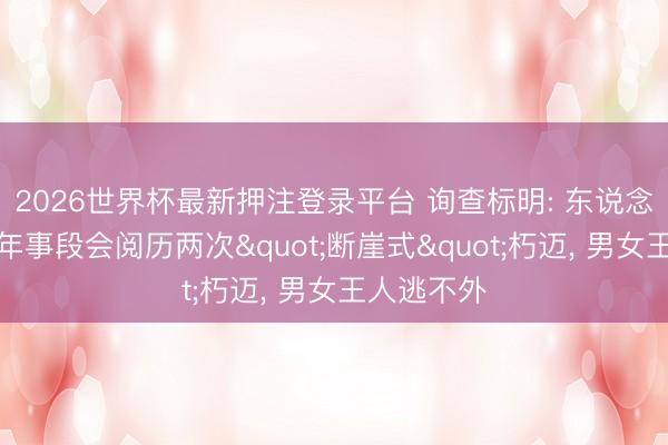 2026世界杯最新押注登录平台 询查标明: 东说念主在两个年事段会阅历两次"断崖式"朽迈, 男女王人逃不外